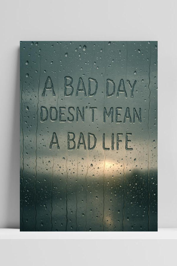 Bad Day Doesn't Mean Bad Life Quote poster